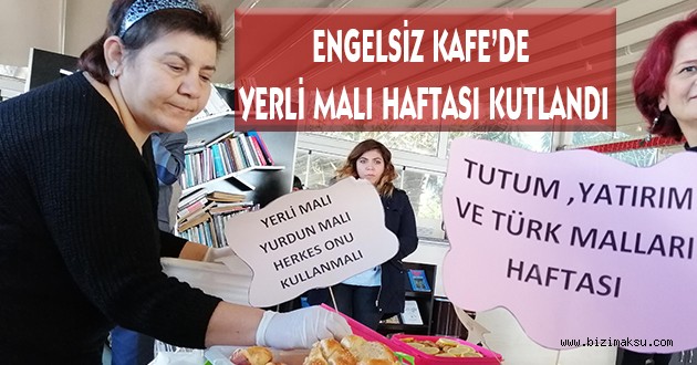 ENGELSİZ KAFE’DE YERLİ MALI HAFTASI KUTLANDI