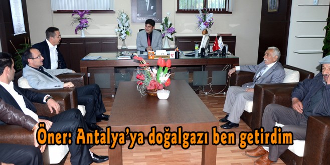 Erdal Öner: Antalya’ya doğalgazı ben getirdim