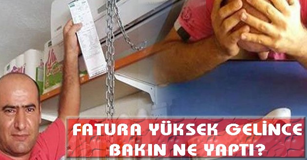 FATURA YÜKSEK GELİNCE BAKIN NE YAPTI?