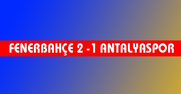 Fenerbahçe 2-1 Antalyaspor