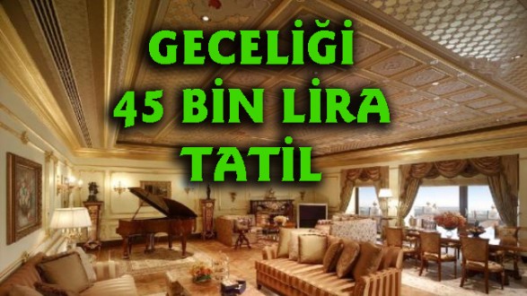 GECELİĞİ 45BİN TL'YE TATİL