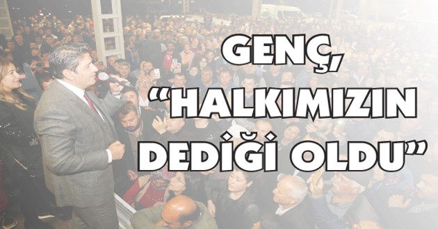 GENÇ, “HALKIMIZIN DEDİĞİ OLDU”