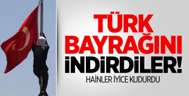 HAİNLER İKİ İLDE BAYRAKLARIMIZI İNDİRDİLER