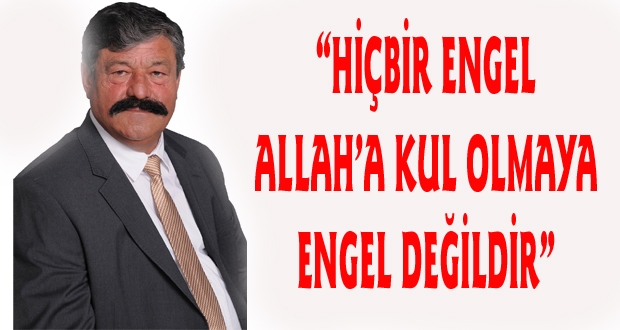 HİÇBİR ENGEL ALLAH’A KUL OLMAYA ENGEL DEĞİLDİR