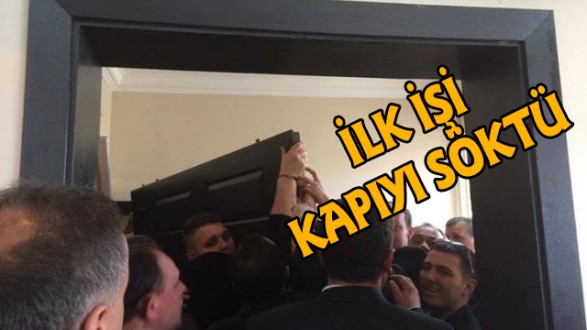 İlk İşi Makam Odasının Kapısını Söktürmek Oldu