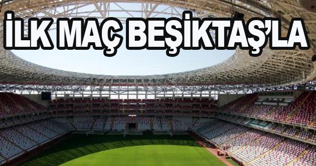 İLK MAÇ BEŞİKTAŞ'LA...