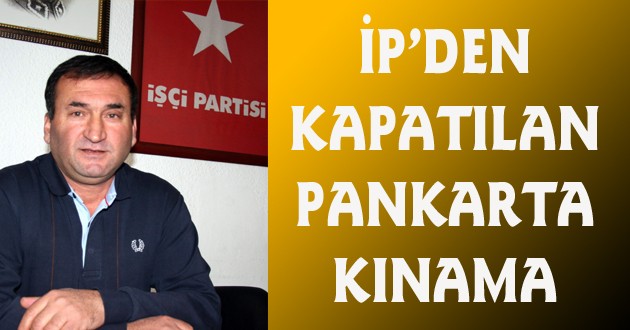 İP’DEN KAPATILAN PANKARTA KINAMA
