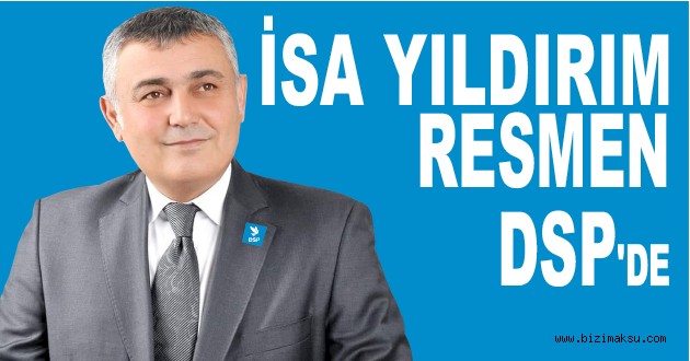 İSA YILDIRIM RESMEN DSP'DEN ADAY