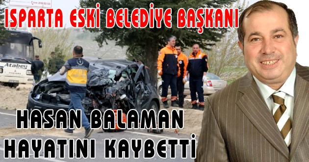 ISPARTA ESKİ BELEDİYE BAŞKANI HASAN BALAMAN HAYATINI KAYBETTİ