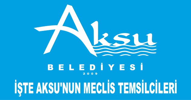 İŞTE AKSU’NUN MECLİS TEMSİLCİLERİ