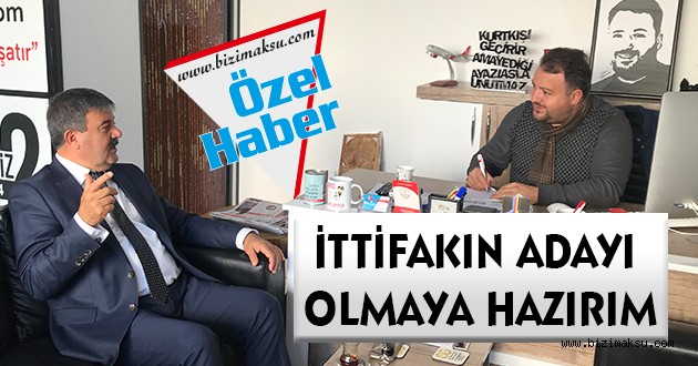 İTTİFAKIN ADAYI OLMAYA HAZIRIM