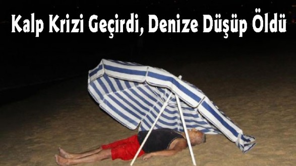 Kalp Krizi Geçirdi, Denize Düşüp Öldü