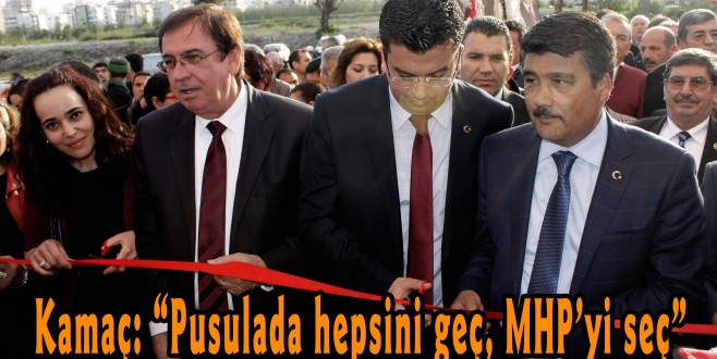Kamaç: “Pusulada hepsini geç, MHP’yi seç”