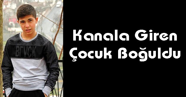 Kanala Giren Çocuk Boğuldu