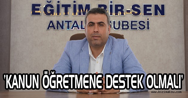‘KANUN ÖĞRETMENE DESTEK OLMALI’
