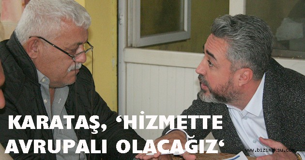 KARATAŞ, ‘HİZMETTE AVRUPALI OLACAĞIZ, 7 YILDIZLI OLACAĞIZ…’