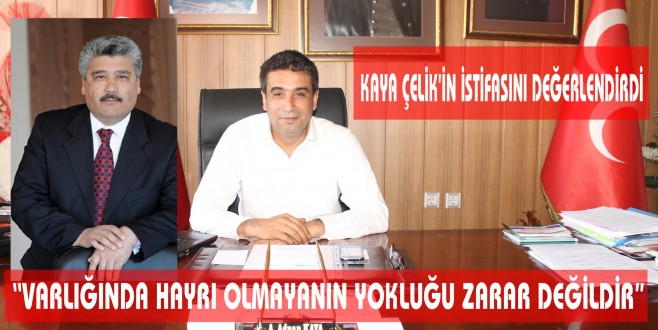 KAYA,KEMAL ÇELİK'İ SERT DİLLE ELEŞTİRDİ