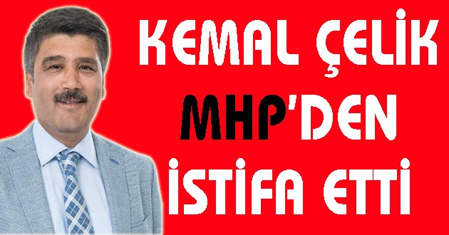 KEMAL ÇELİK İSTİFA ETTİ