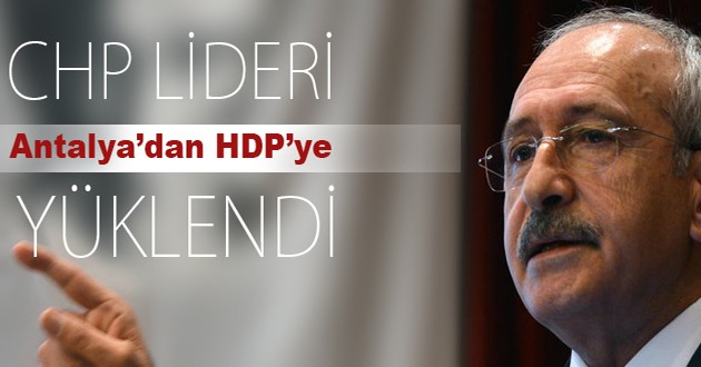 Kılıçdaroğlu Antalya'da HDP'ye yüklendi....