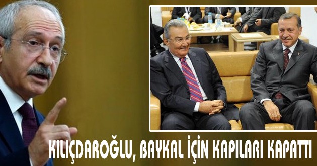 KILIÇDAROĞLU, BAYKAL İÇİN KAPILARI KAPATTI