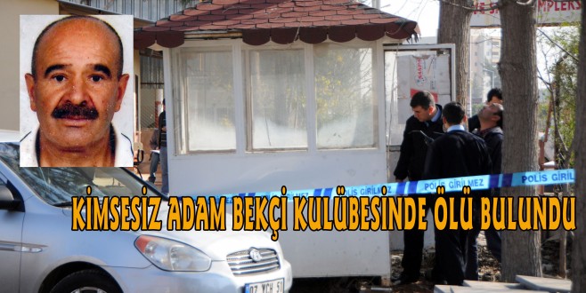 KİMSESİZ ADAM BEKÇİ KULÜBESİNDE ÖLÜ BULUNDU