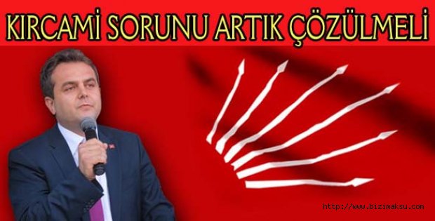 KIRCAMİ SORUNU ARTIK ÇÖZÜLMELİ