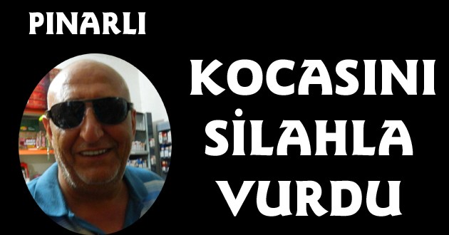 Kocasını silahla vurdu