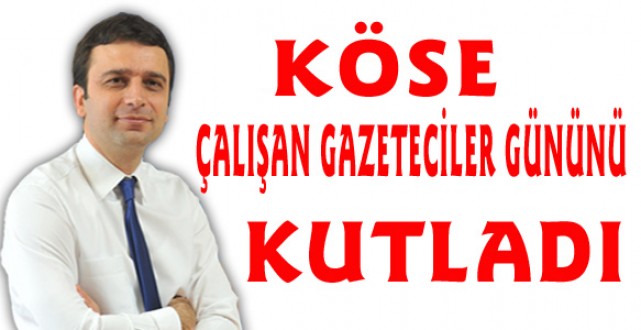 KÖSE : ÇALIŞAN GAZETECİLER GÜNÜNÜ KUTLADI