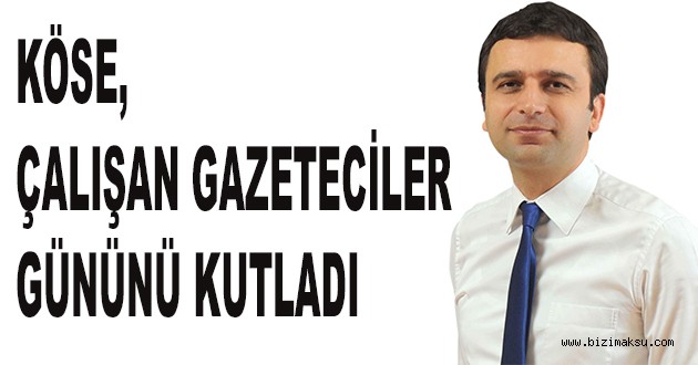 KÖSE, ÇALIŞAN GAZETECİLER GÜNÜNÜ KUTLADI