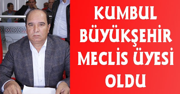 KUMBUL BÜYÜKŞEHİR MECLİS ÜYESİ OLDU