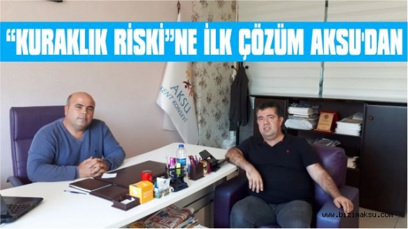 “KURAKLIK RİSKİ”NE İLK ÇÖZÜM AKSU’DAN
