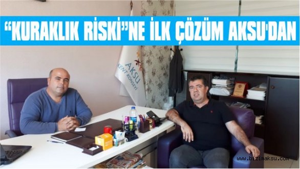 “KURAKLIK RİSKİ”NE İLK ÇÖZÜM AKSU’DAN