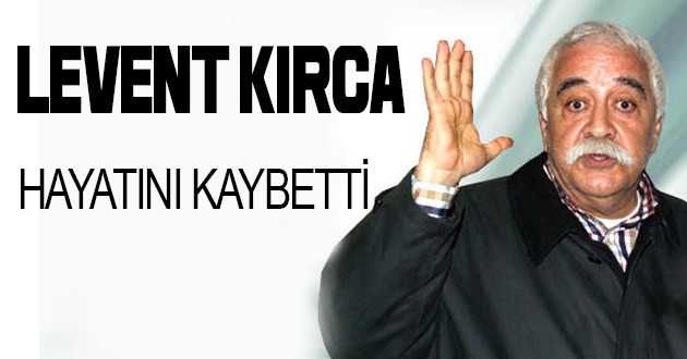 Levent Kırca hayatını kaybetti