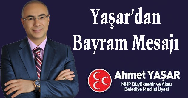 Meclis üyesi Ahmet Yaşar’dan Bayram Mesajı