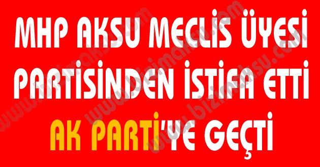 MHP AKSU BELEDİYE MECLİS ÜYESİ PARTİSİNDEN İSTİFA ETTİ…