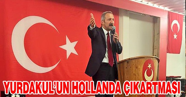 MHP ANTALYA MİLLETVEKİLİ PROF. DR. AHMET SELİM YURDAKUL'UN HOLLANDA ÇIKARTMASI