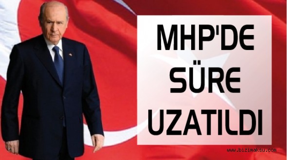 MHP’DE SÜRE UZATILDI