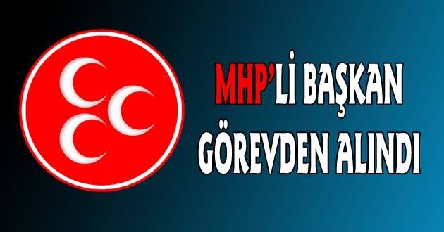 MHP'li başkan görevden alındı