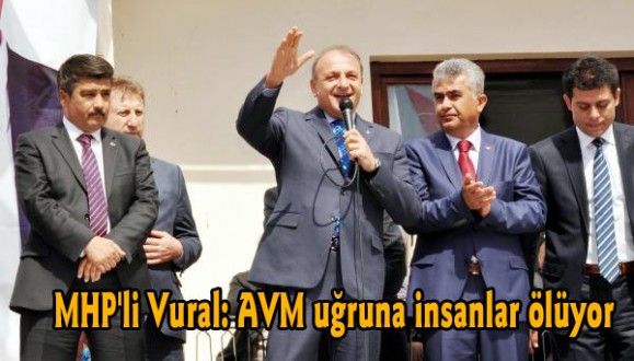 MHP'li Vural: AVM uğruna insanlar ölüyor