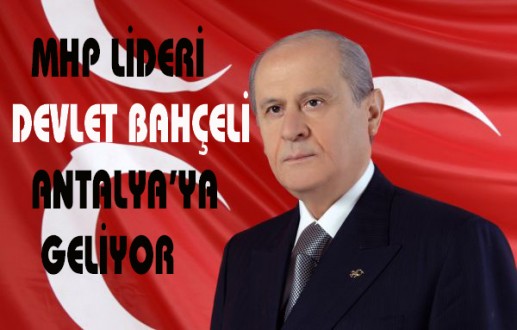 MHP LİDERİ DEVLET BAHÇELİ ANTALYA'YA GELİYOR
