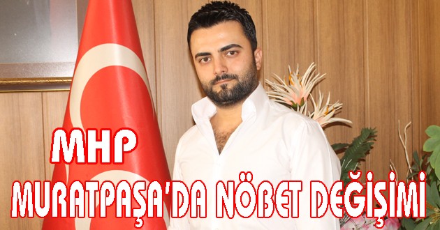 MHP MURATPAŞA’DA NÖBET DEĞİŞİMİ