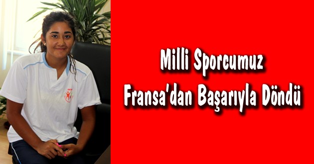 Milli Sporcumuz Fransa’dan Başarıyla Döndü