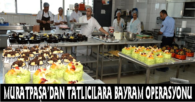 MURATPAŞA’DAN TATLICILARA BAYRAM OPERASYONU