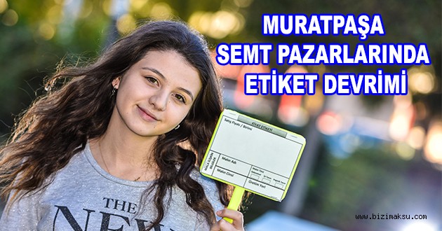 MURATPAŞA SEMT PAZARLARINDA ETİKET DEVRİMİ