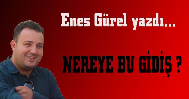 NEREYE BU GİDİŞ ?