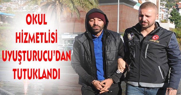 OKUL HİZMETLESİ UYUŞTURUCU TİCARETİNDEN TUTUKLANDI