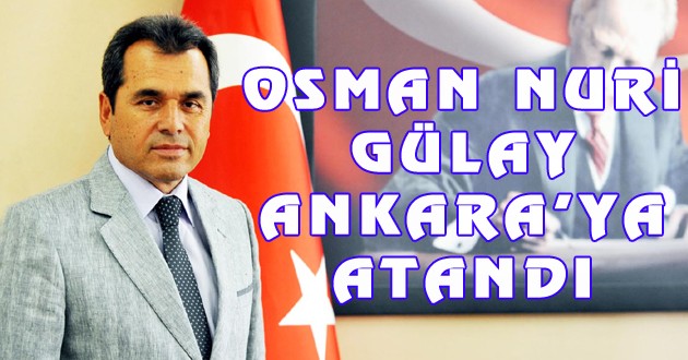 Osman Nuri Gülay Ankara'ya atandı
