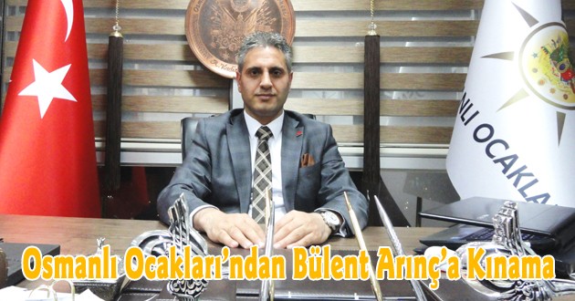 Osmanlı Ocakları’ndan Bülent Arınç’a Kınama