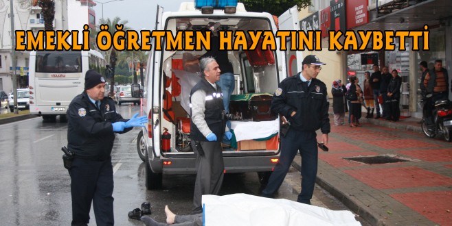 OTOMOBİLİN ÇARPTIĞI EMEKLİ ÖĞRETMEN HAYATINI KAYBETTİ