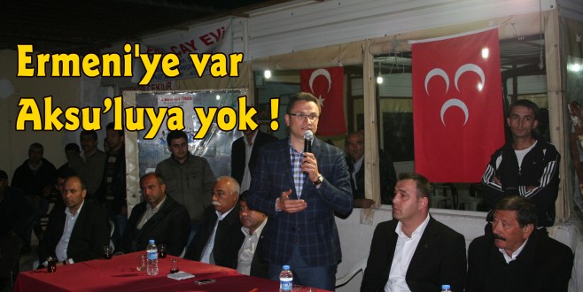 ÖZEN : Ermeni'ye var Aksu'luya Yok !
